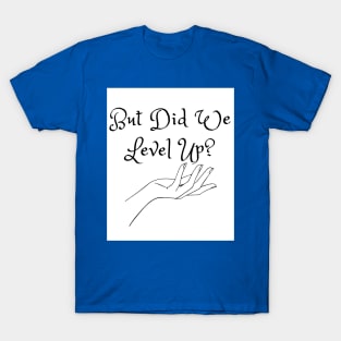 But Did We Level Up? (MD23GM002b) T-Shirt